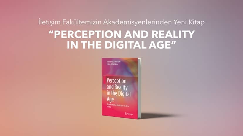 İletişim Fakültemizin Akademisyenlerinden Yeni Kitap “Perception and Reality in the Digital Age”
